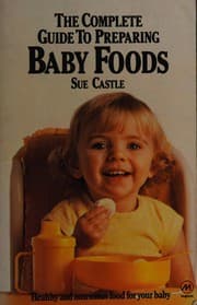 The complete guide to preparing baby foods