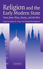 RELIGION AND THE EARLY MODERN STATE: VIEWS FROM CHINA, RUSSIA, AND THE WEST; ED. BY JAMES D. TRACY