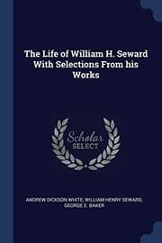 The life of William H. Seward with selections from his works