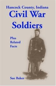 Hancock County, Indiana, Civil War soldiers, plus related facts