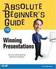 Absolute Beginner's Guide to Winning Presentations (Absolute Beginner's Guide)