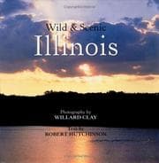Wild & scenic Illinois / photography by Willard Clay ; text by Robert Hutchinson