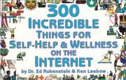 300 incredible things for self-help & wellness on the Internet / [by Ed Rubenstein & Ken Leebow]