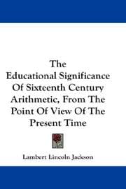 The Educational Significance Of Sixteenth Century Arithmetic, From The Point Of View Of The Present Time