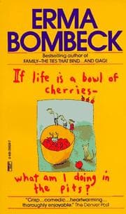 If life is a bowl of cherries, what am I doing in the pits?