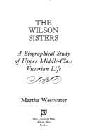 The Wilson sisters, a biographical study of upper middle-class Victorian life