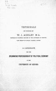 Testimonials in favour of W.J. Ashley, M.A., ... a candidate for the Drummond Professorship of political economy in the University of Oxford