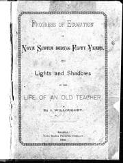 Progress of education in Nova Scotia during fifty years ; and, Lights and shadows in the life of an old teacher