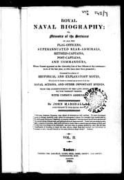 Royal naval biography, or, Memoirs of the services of all the flag-officers, superannuated rear-admirals, retired-captains, post-captains and commanders