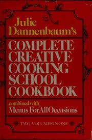 Julie Dannenbaum's Complete Creative Cooking School cookbook, combined with Menus for all occasions ; [ill. by Tom Funk, Regina Shekerjian]