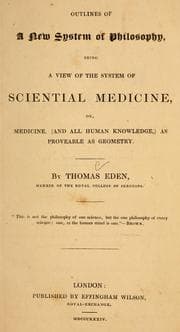 Outlines of a new system of philosophy, being a view of the system of sciential medicine, or, Medicine (and all human knowledge) as proveable as geometry