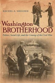 Washington Brotherhood Politics Social Life And The Coming Of The Civil War