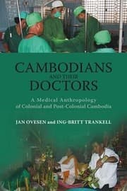 Cambodians And Their Doctors A Medical Anthropology Of Colonial And Postcolonial Cambodia