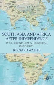 South Asia And Africa After Independence Postcolonialism In Historical Perspective