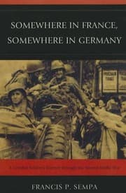 Somewhere In France Somewhere In Germany A Combat Soldiers Journey Through The Second World War