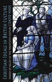 Christian Ideals In British Culture Stories Of Belief In The Twentieth Century