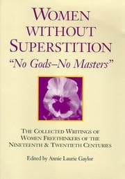Women without superstition : "no gods--no masters" : the collected writings of women freethinkers of the nineteenth and twentieth centuries