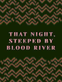 That Night, Steeped by Blood River