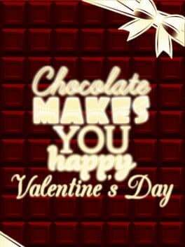 Chocolate makes you happy: Valentine's Day