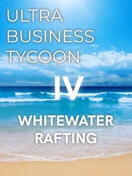 Ultra Business Tycoon IV: Whitewater Rafting
