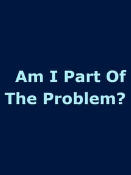 Am I Part of the Problem?