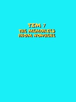 Tim 7: The Memories From Nowhere