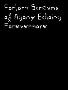 Forlorn Screams of Agony Echoing Forevermore