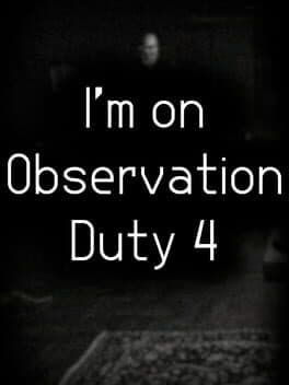 I'm on Observation Duty 4