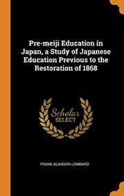 Pre-meiji education in Japan, a study of Japanese education previous to the restoration of 1868