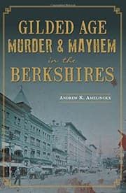 Gilded Age Murder & Mayhem in the Berkshires