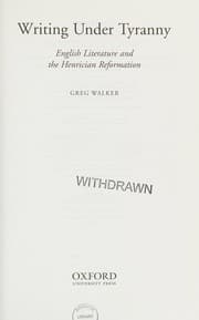 WRITING UNDER TYRANNY: ENGLISH LITERATURE AND THE HENRICIAN REFORMATION