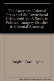 The American colonial press and the Townshend crisis, 1766-1770