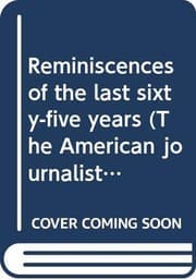 Reminiscences of the last sixty-five years