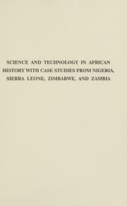 Science and technology in African history with case studies from Nigeria, Sierra Leone, Zimbabwe, and Zambia