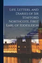 Life, letters, and diaries of Sir Stafford Northcote, first Earl of Iddesleigh