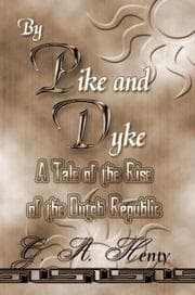 By Pike And Dyke A Tale Of The Rise Of The Dutch Republic