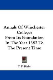 Annals of Winchester college from its foundation in the year 1382 to the present time