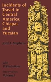 Incidents of travel in Central America, Chiapas, and Yucatan