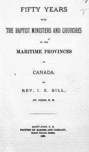 Fifty years with the Baptist ministers and churches of the Maritime Provinces of Canada