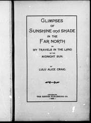 Glimpses of sunshine and shade in the far North, or, My travels in the land of the midnight sun
