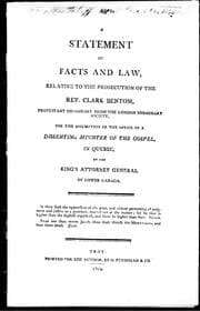A statement of facts and law, relative to the prosecution of the Rev. Clark Bentom, Protestant missionary from the London Missionary Society, for the assumption of the office of a dissenting minister of the gospel, in Quebec, by the King's Attorney General of Lower Canada