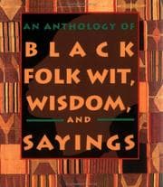 An anthology of black folk wit, wisdom, and sayings