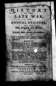 A complete history of the late war, or, Annual register, of its rise, progress, and events, in Europe, Asia, Africa, and America