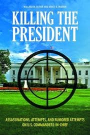 Assassinations, Attempts, and Rumored Attempts on U.S. Commanders-in-Chief