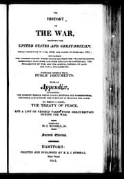 The History of the war, between the United States and Great Britain, which commenced in June, 1812, and closed in February 1815