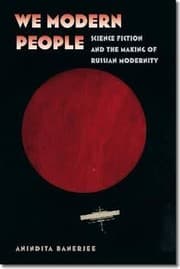 We Modern People Science Fiction And The Making Of Russian Modernity