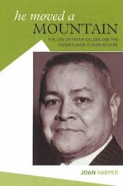 He Moved A Mountain The Life Of Frank Calder And The Nisgaa Land Claims Accord