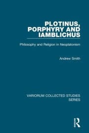 Plotinus Porphyry And Iamblichus Philosophy And Religion In Neoplatonism