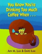 You know you're drinking too much coffee when--