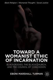 Toward A Womanist Ethic Of Incarnation Black Bodies The Black Church And The Council Of Chalcedon